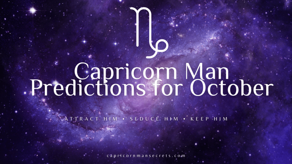 Capricorn Man Predictions For October 2022