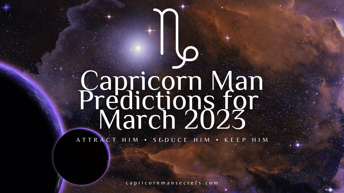 Capricorn Man Horoscope For March 2023