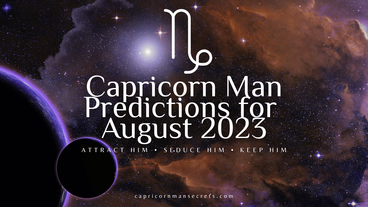 Capricorn Man Horoscope For August 2023