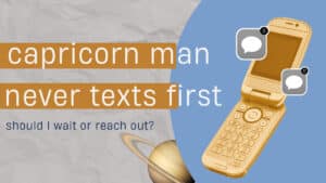 My Capricorn Man Never Texts First, Should I Wait or Reach Out?