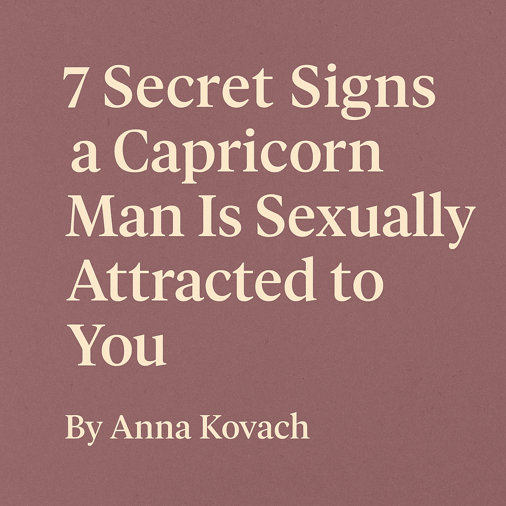 7 Secret Signs that Instantly Prove a Capricorn Man is Sexually Attracted to You